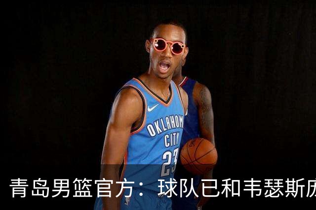 青岛男篮官方：球队已和韦瑟斯庞&乔丹·米奇&约克完成签约