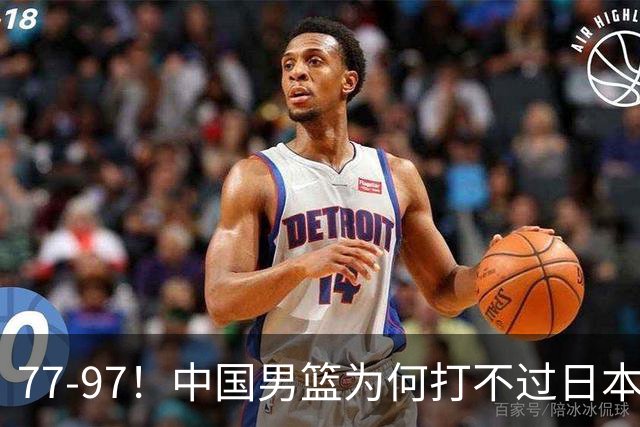 77-97！中国男篮为何打不过日本队？崔永熙毫不避讳说出原因，说得很实在
